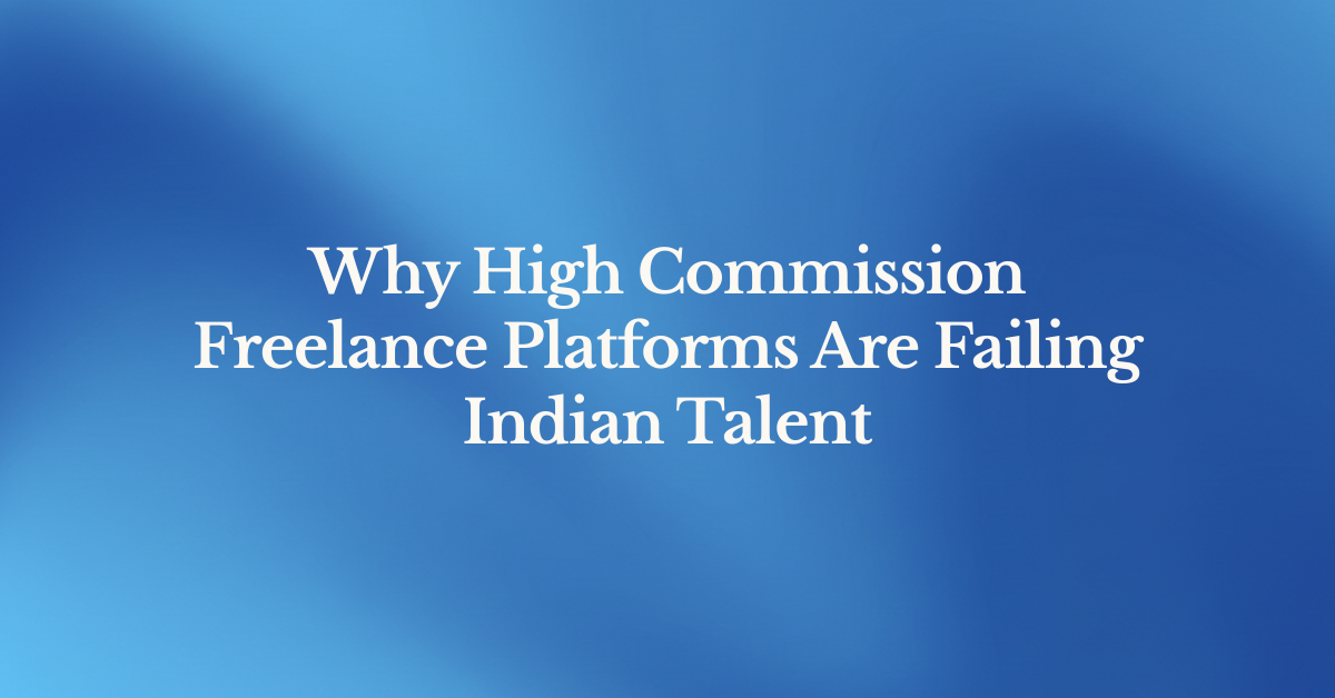 Why High Commission Freelance Platforms Are Failing Indian Talent